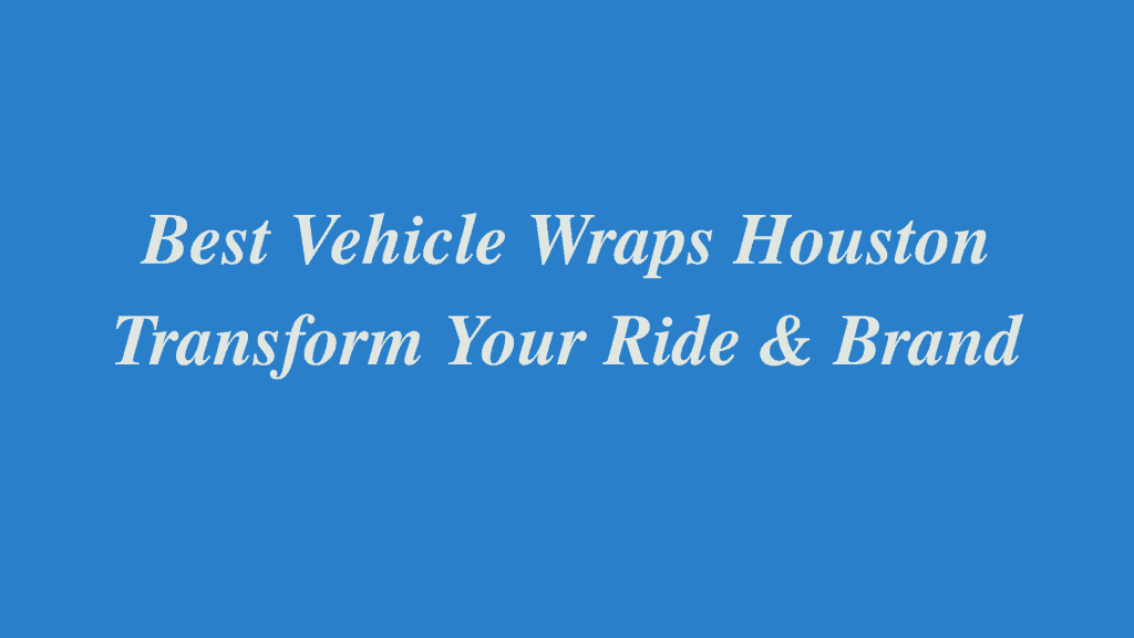 Best vehicle wrap in Houston, TX.