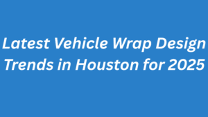 Latest Vehicle Wrap Design Trends in Houston for 2025